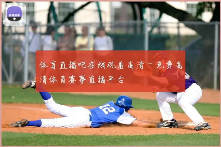 体育直播吧在线观看高清 - 免费高清体育赛事直播平台