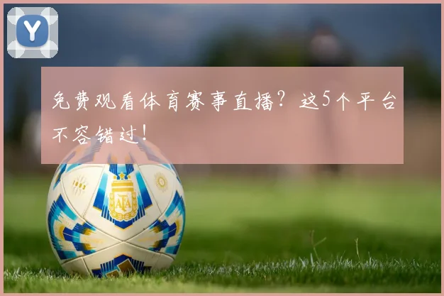 免费观看体育赛事直播?这5个平台不容错过!